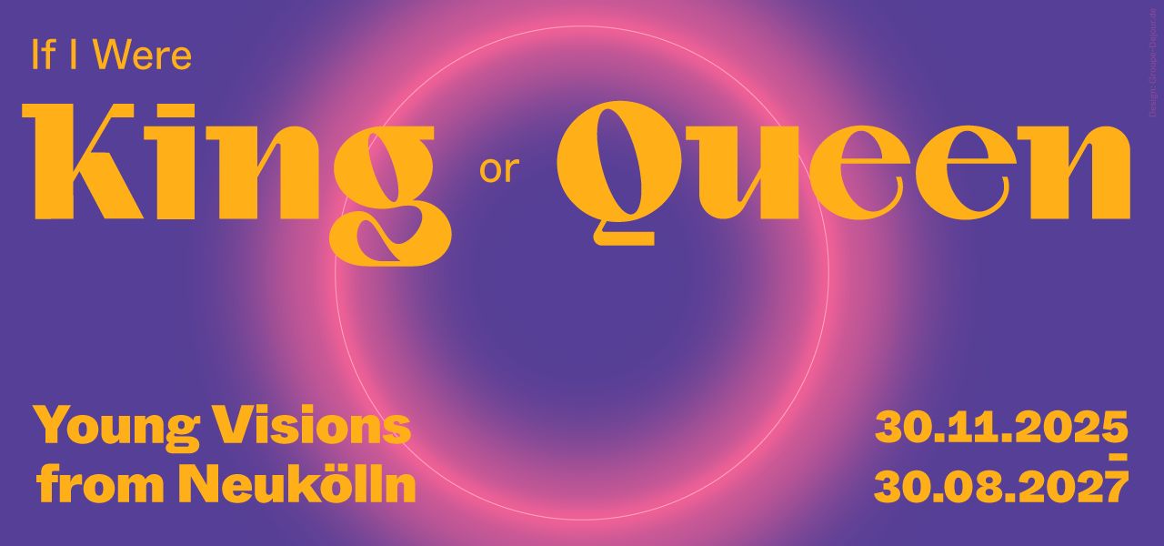 Event poster with vibrant text "If I Were King or Queen" and dates for "Young Visions from Neukölln."